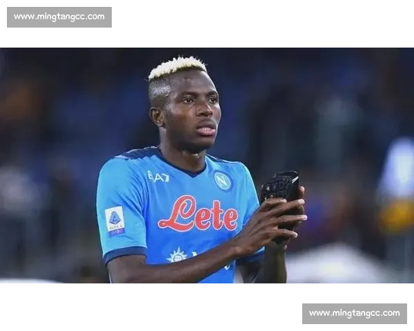 米体：意甲签奥斯梅恩需破亿，合同条款成障碍